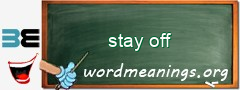 WordMeaning blackboard for stay off